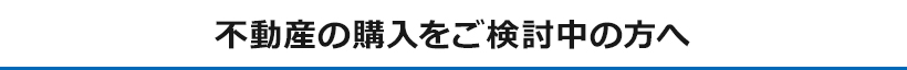 不動産購入をご検討中の方へ